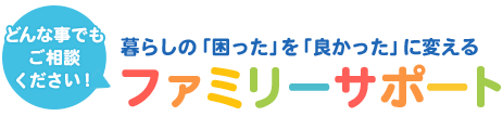 暮らしの「困った」を「良かった」に変える ファミリーサポート